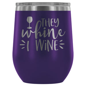 They Whine I Wine 12oz Stemless Wine Tumbler