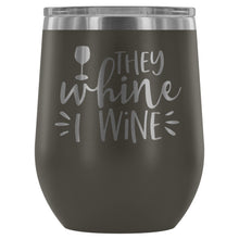 They Whine I Wine 12oz Stemless Wine Tumbler