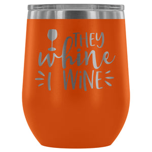 They Whine I Wine 12oz Stemless Wine Tumbler