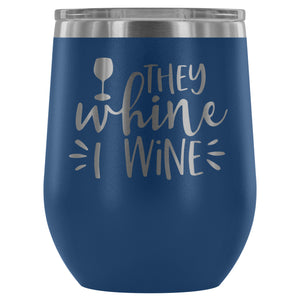 They Whine I Wine 12oz Stemless Wine Tumbler