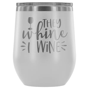 They Whine I Wine 12oz Stemless Wine Tumbler